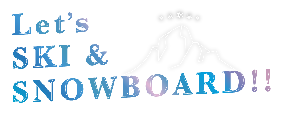 Let's SKI＆SNOWBORD!!