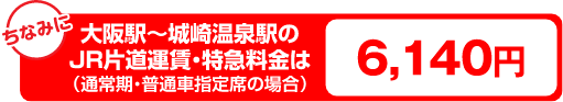 大阪駅～城崎温泉駅のJR片道運賃・特急料金は（通常期・普通車指定席の場合）6,140円