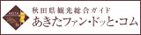 秋田県観光総合ガイドあきたファン・ドッと・コム